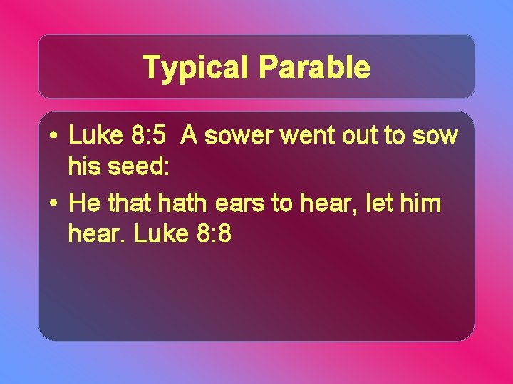 Typical Parable • Luke 8: 5 A sower went out to sow his seed: