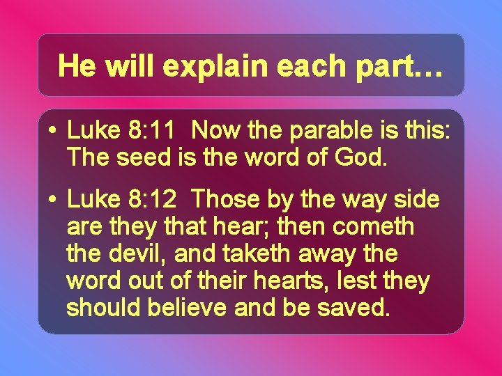 He will explain each part… • Luke 8: 11 Now the parable is this: