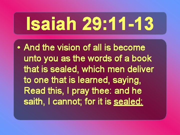 Isaiah 29: 11 -13 • And the vision of all is become unto you