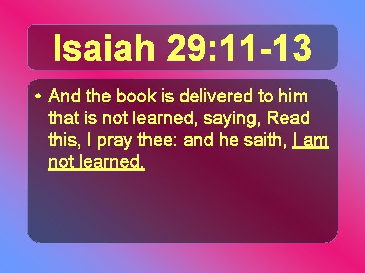 Isaiah 29: 11 -13 • And the book is delivered to him that is