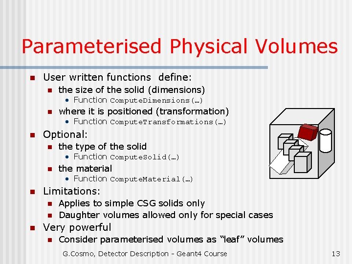 Parameterised Physical Volumes n User written functions define: n the size of the solid