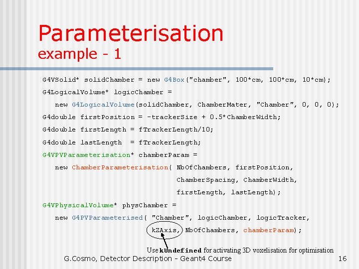 Parameterisation example - 1 G 4 VSolid* solid. Chamber = new G 4 Box("chamber",