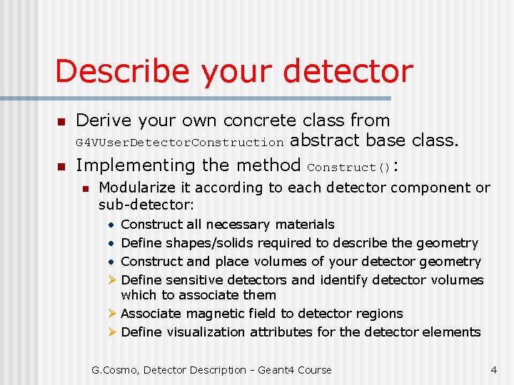 Describe your detector n n Derive your own concrete class from G 4 VUser.