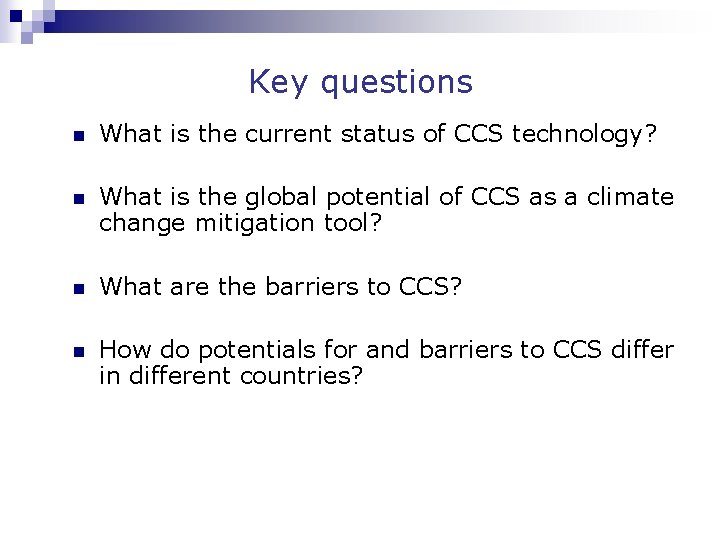 Key questions n What is the current status of CCS technology? n What is