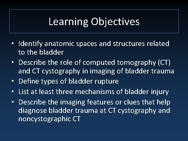 Learning Objectives • Identify anatomic spaces and structures related to the bladder • Describe