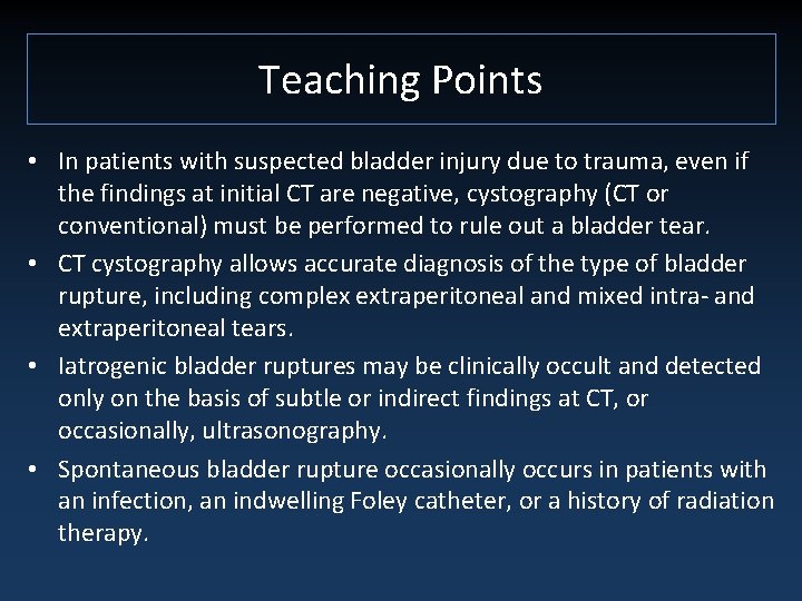 Teaching Points • In patients with suspected bladder injury due to trauma, even if