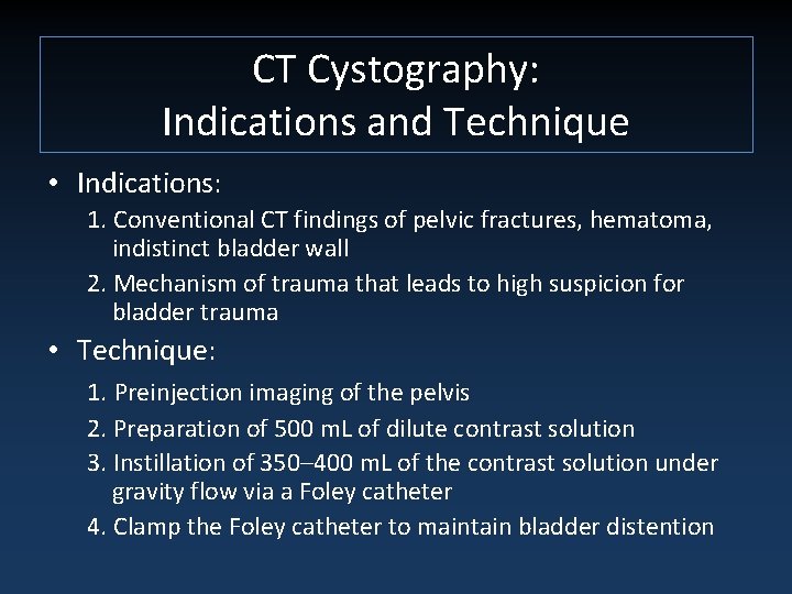CT Cystography: Indications and Technique • Indications: 1. Conventional CT findings of pelvic fractures,