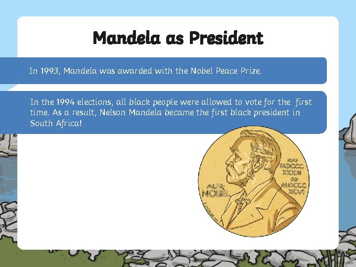 Mandela as President In 1993, Mandela was awarded with the Nobel Peace Prize. In
