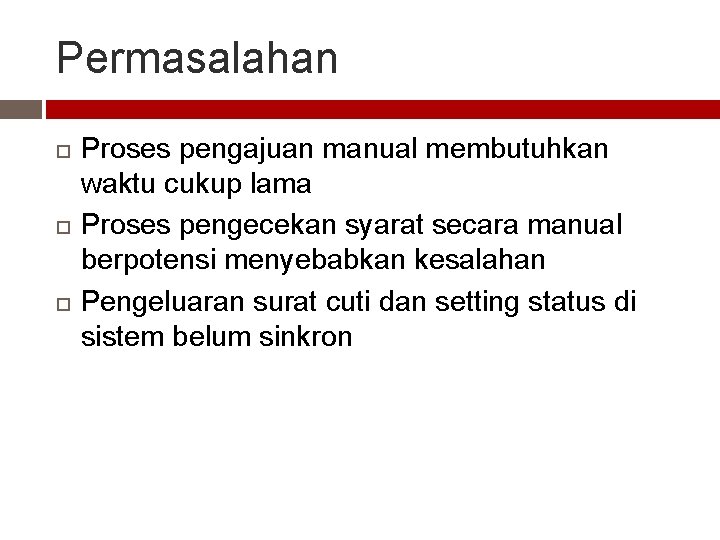 Permasalahan Proses pengajuan manual membutuhkan waktu cukup lama Proses pengecekan syarat secara manual berpotensi