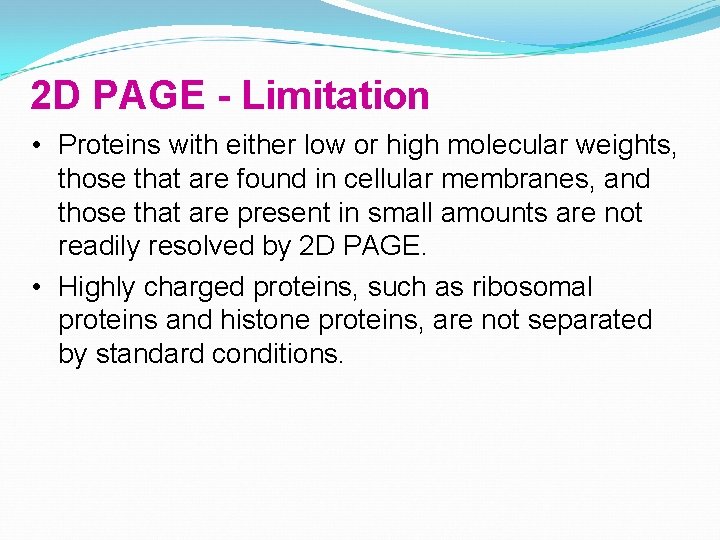 2 D PAGE - Limitation • Proteins with either low or high molecular weights,