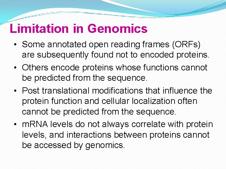 Limitation in Genomics • Some annotated open reading frames (ORFs) are subsequently found not