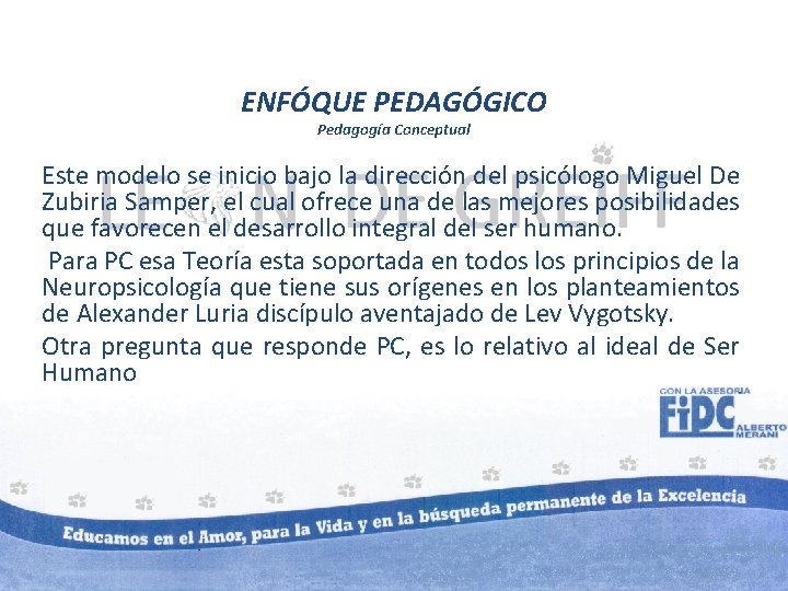 ENFÓQUE PEDAGÓGICO Pedagogía Conceptual Este modelo se inicio bajo la dirección del psicólogo Miguel