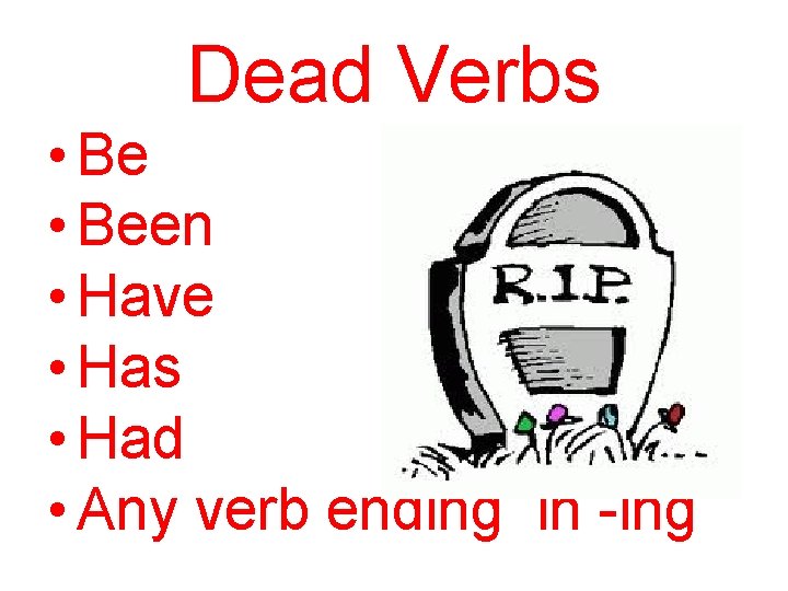 Dead Verbs • Been • Have • Has • Had • Any verb ending