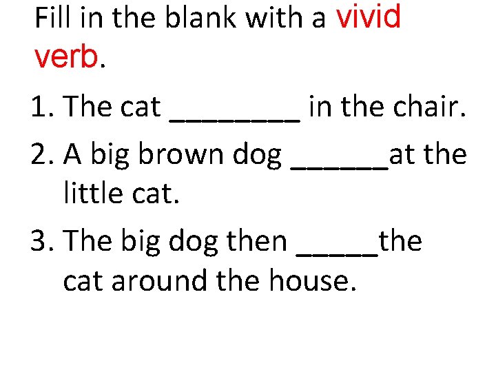 Fill in the blank with a vivid verb. 1. The cat ____ in the