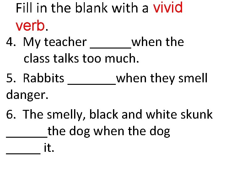 Fill in the blank with a vivid verb. 4. My teacher ______when the class