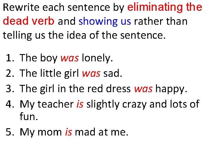 Rewrite each sentence by eliminating the dead verb and showing us rather than telling