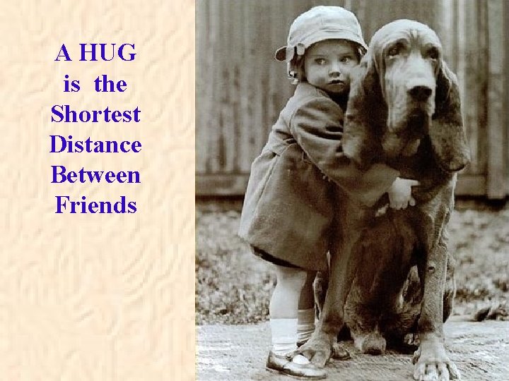 A HUG is the Shortest Distance Between Friends 