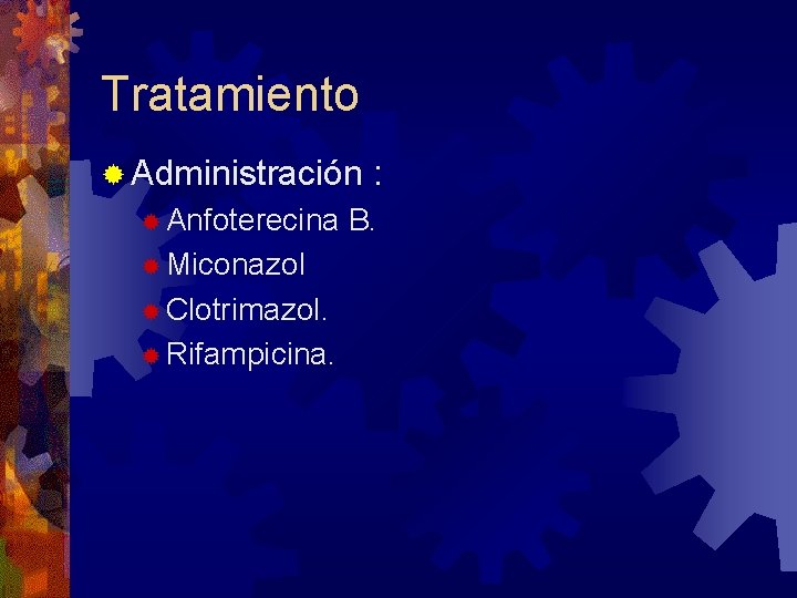 Tratamiento ® Administración ® Anfoterecina ® Miconazol ® Clotrimazol. ® Rifampicina. : B. 