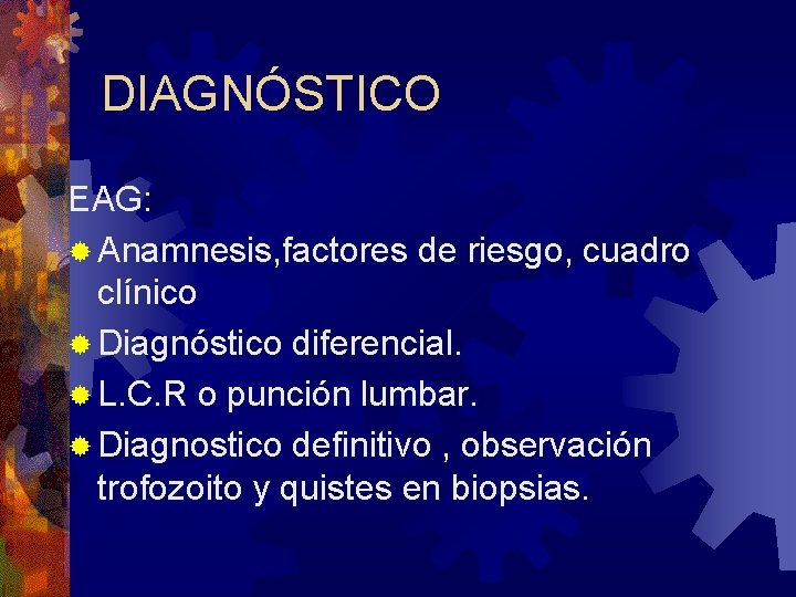 DIAGNÓSTICO EAG: ® Anamnesis, factores de riesgo, cuadro clínico ® Diagnóstico diferencial. ® L.