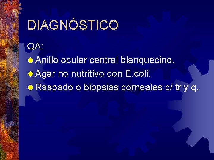 DIAGNÓSTICO QA: ® Anillo ocular central blanquecino. ® Agar no nutritivo con E. coli.