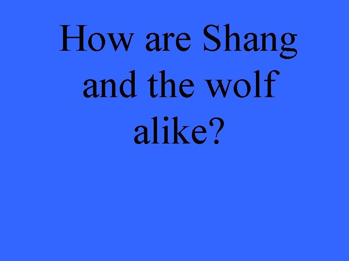 How are Shang and the wolf alike? 