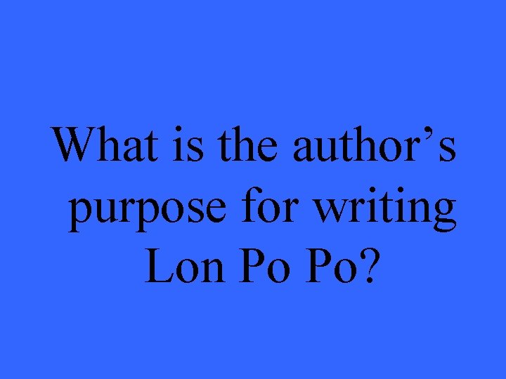 What is the author’s purpose for writing Lon Po Po? 