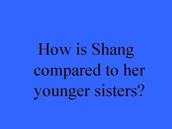 How is Shang compared to her younger sisters? 