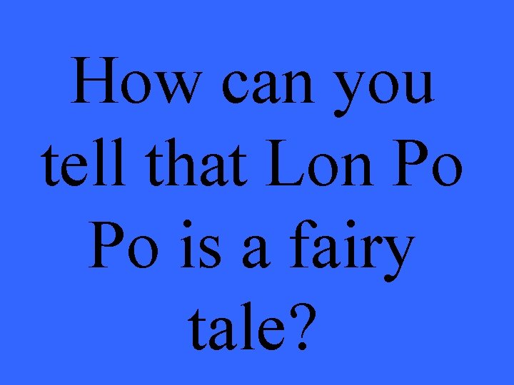 How can you tell that Lon Po Po is a fairy tale? 