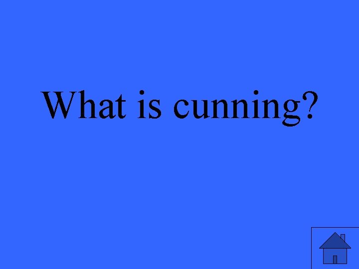 What is cunning? 