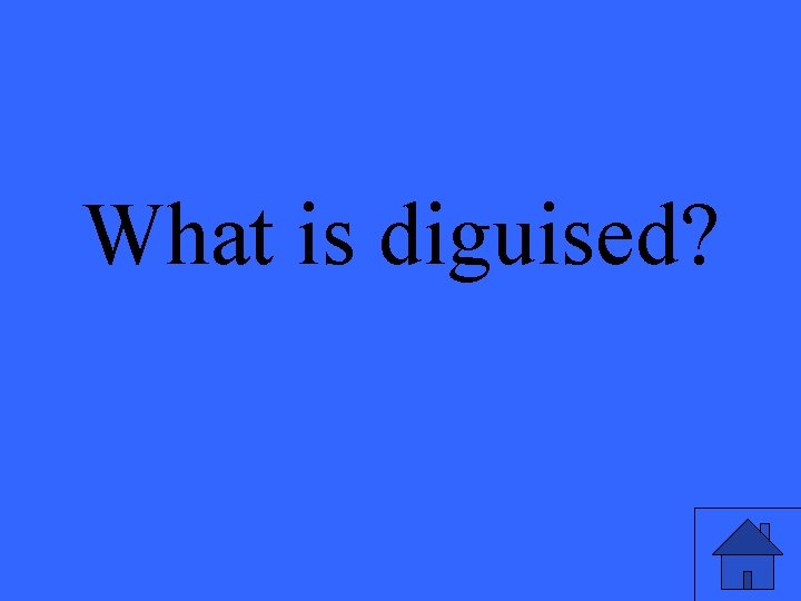 What is diguised? 