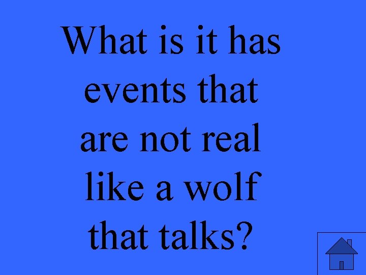 What is it has events that are not real like a wolf that talks?