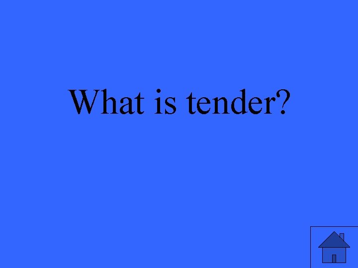 What is tender? 