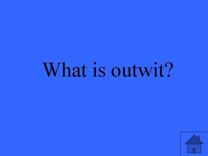 What is outwit? 