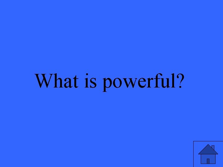 What is powerful? 