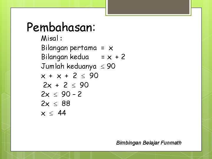 Pembahasan: Misal : Bilangan pertama = x Bilangan kedua =x +2 Jumlah keduanya 90