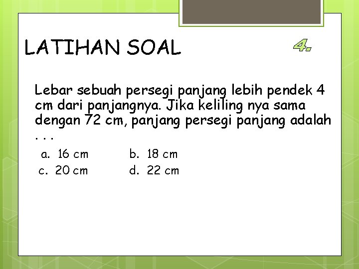 LATIHAN SOAL Lebar sebuah persegi panjang lebih pendek 4 cm dari panjangnya. Jika keliling