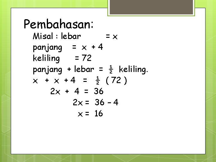 Pembahasan: Misal : lebar =x panjang = x + 4 keliling = 72 panjang