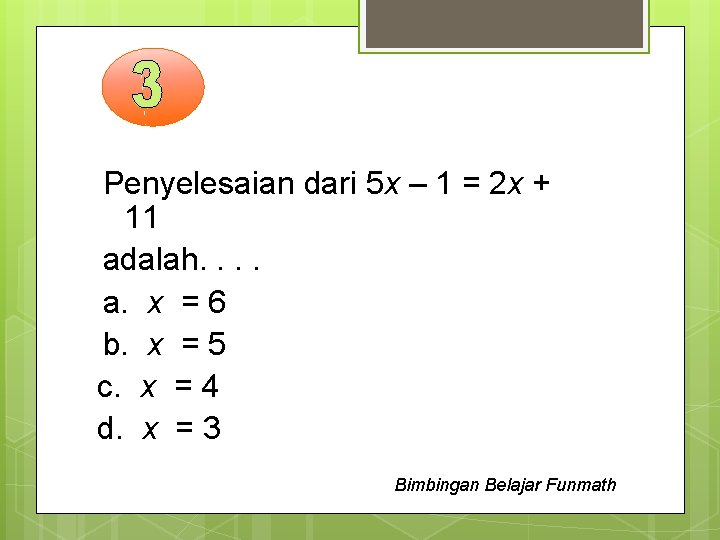 Penyelesaian dari 5 x – 1 = 2 x + 11 adalah. . a.