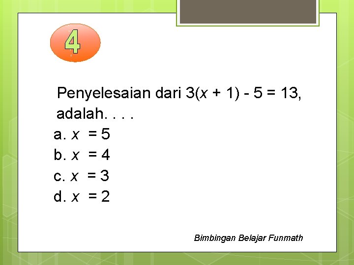Penyelesaian dari 3(x + 1) - 5 = 13, adalah. . a. x =