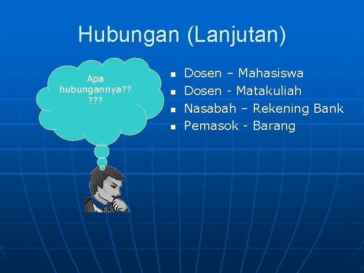 Hubungan (Lanjutan) Apa hubungannya? ? ? n n Dosen – Mahasiswa Dosen - Matakuliah