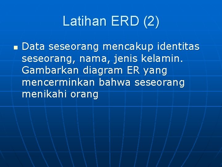 Latihan ERD (2) n Data seseorang mencakup identitas seseorang, nama, jenis kelamin. Gambarkan diagram