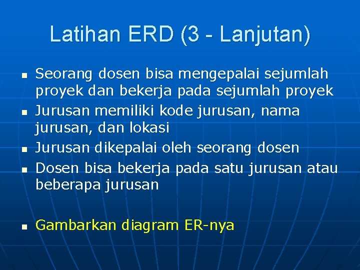 Latihan ERD (3 - Lanjutan) n n n Seorang dosen bisa mengepalai sejumlah proyek