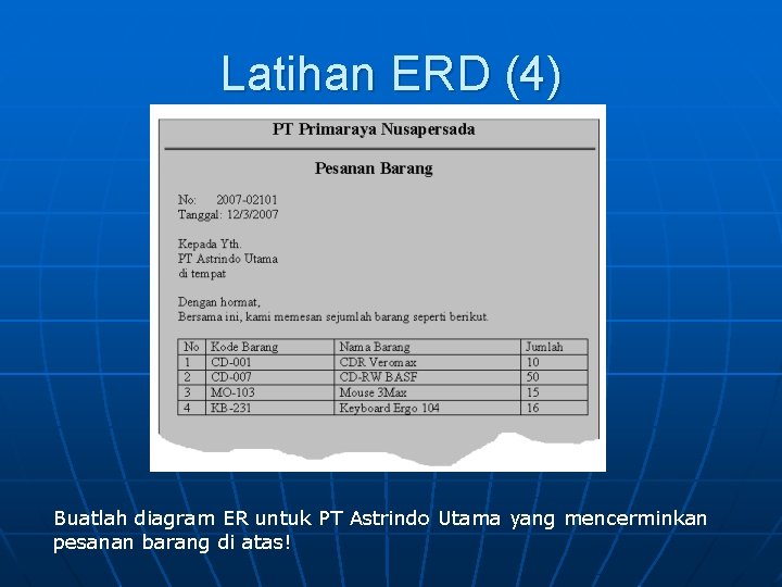 Latihan ERD (4) Buatlah diagram ER untuk PT Astrindo Utama yang mencerminkan pesanan barang