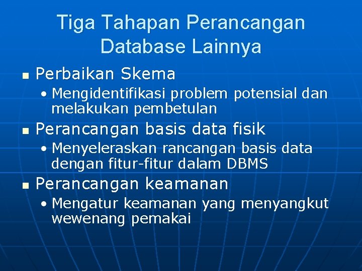 Tiga Tahapan Perancangan Database Lainnya n Perbaikan Skema • Mengidentifikasi problem potensial dan melakukan