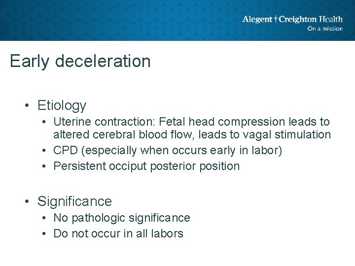 Early deceleration • Etiology • Uterine contraction: Fetal head compression leads to altered cerebral