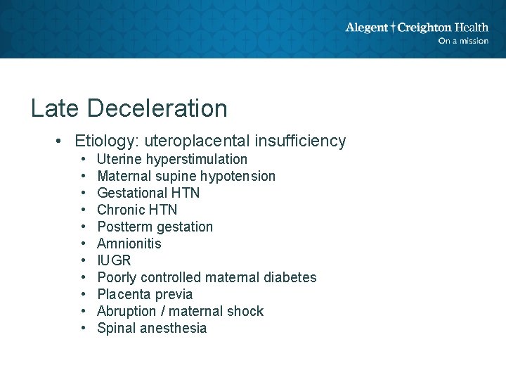 Late Deceleration • Etiology: uteroplacental insufficiency • • • Uterine hyperstimulation Maternal supine hypotension