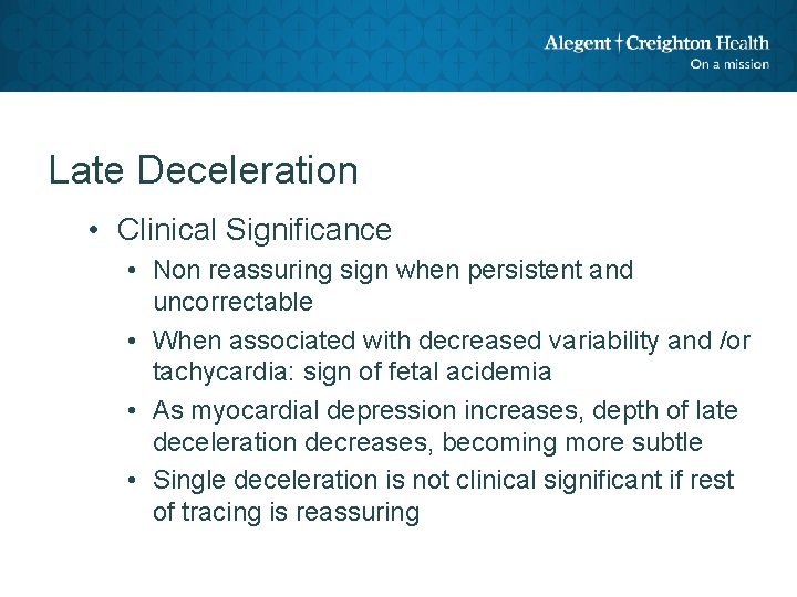 Late Deceleration • Clinical Significance • Non reassuring sign when persistent and uncorrectable •