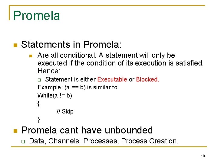 Promela n Statements in Promela: n Are all conditional: A statement will only be