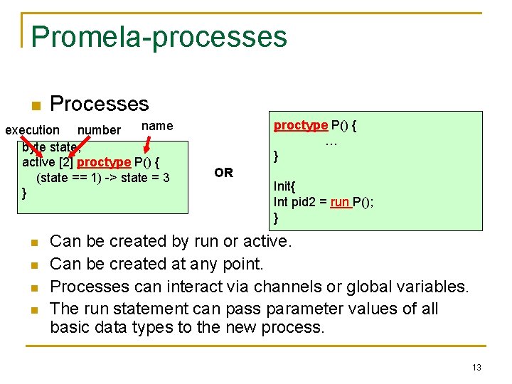 Promela-processes n Processes name execution number byte state; active [2] proctype P() { (state