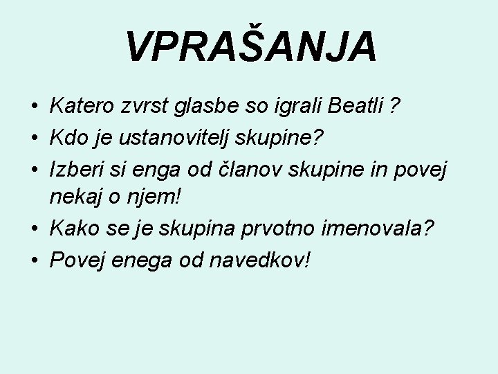 VPRAŠANJA • Katero zvrst glasbe so igrali Beatli ? • Kdo je ustanovitelj skupine?